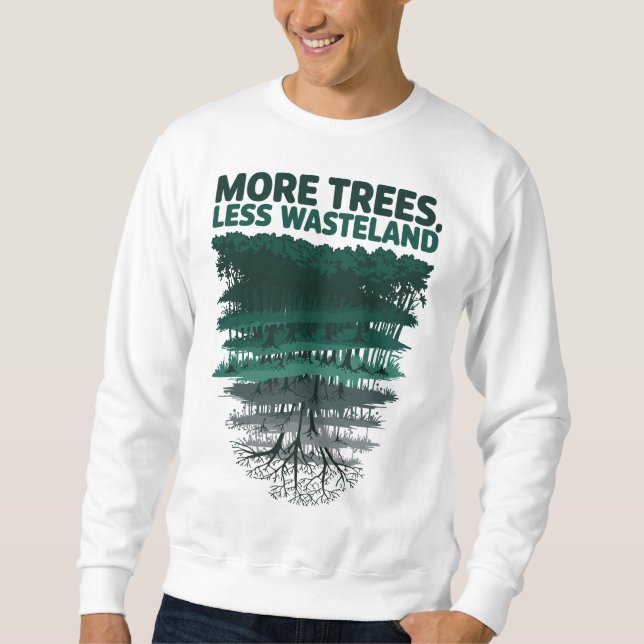 More Trees Less Wasteland Save Nature Sweatshirt (Front)