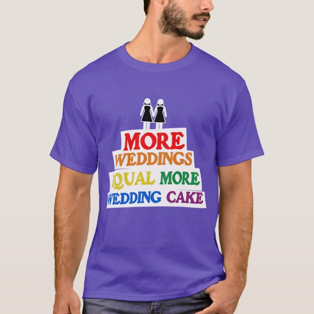 MORE WEDDINGS EQUAL MORE WEDDING CAKE LESBIAN T-Shirt (Front)