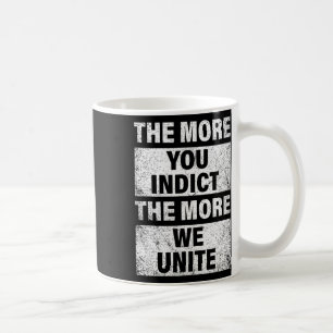More You Indict The More We Unite Trump Indictment Coffee Mug
