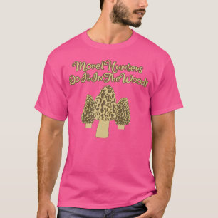 Morel Hunters Do It In The Woods Fun Mushroom Hunt T-Shirt