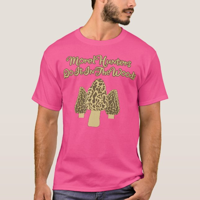 Morel Hunters Do It In The Woods Fun Mushroom Hunt T-Shirt (Front)