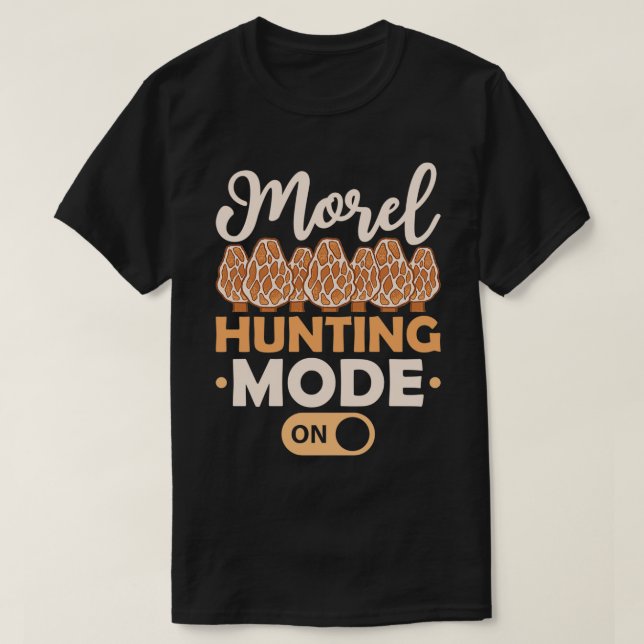 Morel Hunting Mode on Funny Morel Mushroom Hunter T-Shirt (Design Front)