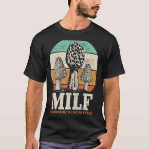 Morel Mushroom Hunting M I L F Mushrooms I D Like  T-Shirt