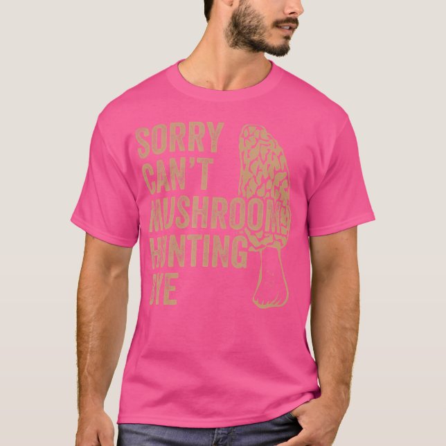Morel Sorry Can'T Mushroom Hunting Bye T-Shirt (Front)