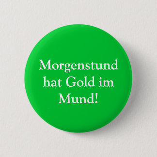 Morgenstund hat Gold im Mund! 6 Cm Round Badge