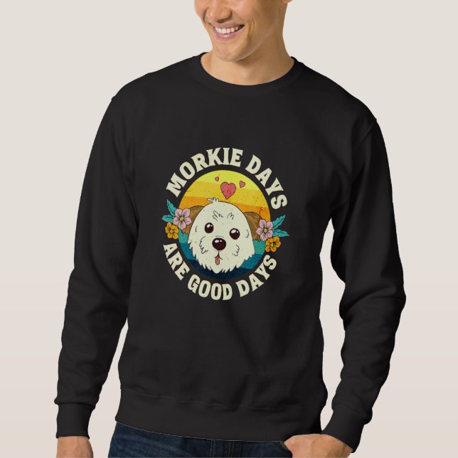 Morkie Days Are Good Days Sweatshirt (Front)