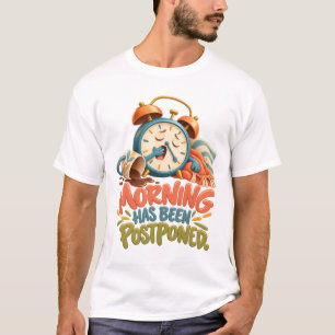Morning Has Been Postponed – Funny Alarm Clock T-Shirt