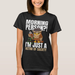 Morning Person I m Just A Victim Of Society Coffe T-Shirt