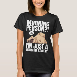 Morning Person I m Just A Victim Of Society Lazy T-Shirt