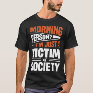 Morning Person I'm Just A Victim Of Society Sayin T-Shirt