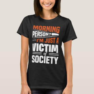 Morning Person I'm Just A Victim Of Society Sayin T-Shirt