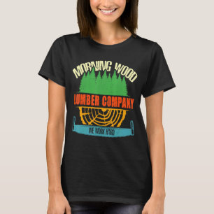 Morning Wood Lumber Company We Work Hard Carpentry T-Shirt