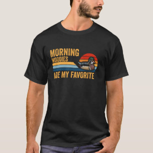 Morning Woodies Are My Favourite Funny Duck Huntin T-Shirt