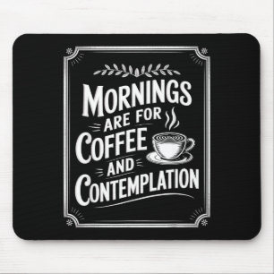Mornings Are For Coffee And Contemplation Coffee L Mouse Pad