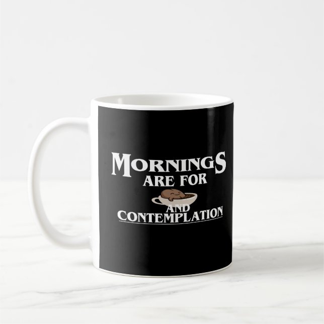  MORNINGS ARE FOR COFFEE AND CONTEMPLATION, COFFEE MUG (Left)
