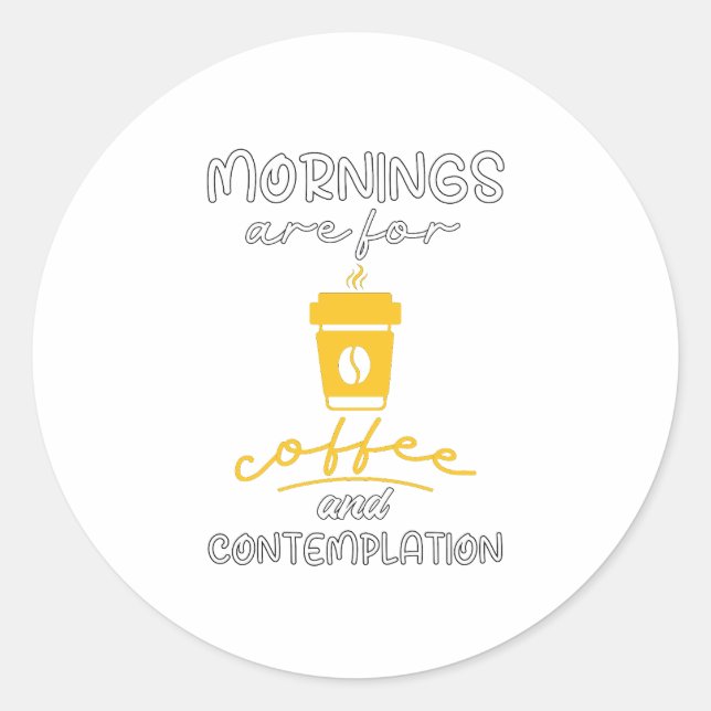 Mornings Are For Coffee And Contemplation, Gift  Classic Round Sticker (Front)