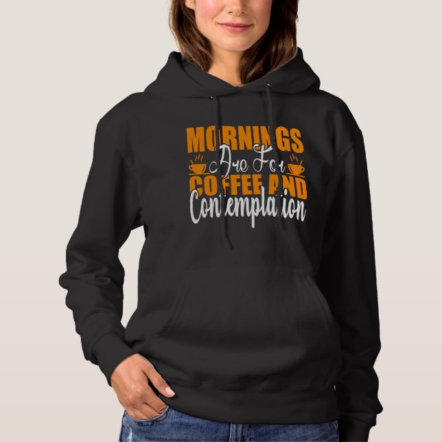 Mornings Are For Coffee And Contemplation Hoodie (Front)