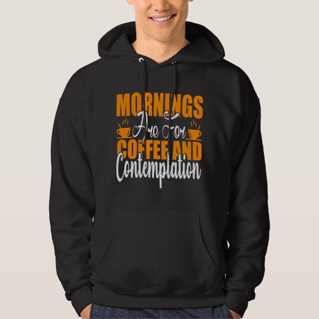 Mornings Are For Coffee And Contemplation Hoodie (Front)