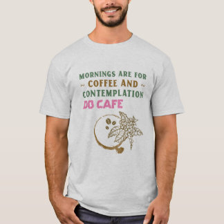 Mornings Are For Coffee And Contemplation  T-Shirt
