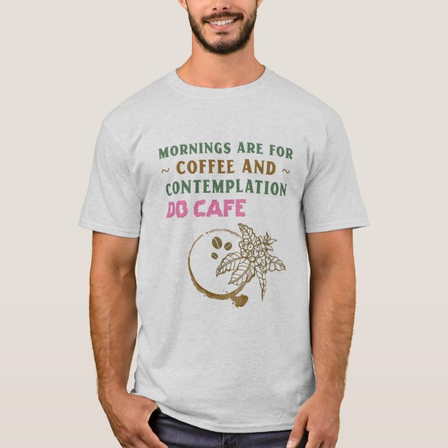 Mornings Are For Coffee And Contemplation  T-Shirt (Front)