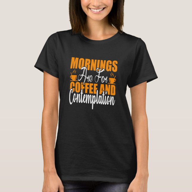 Mornings Are For Coffee And Contemplation T-Shirt (Front)
