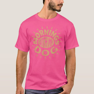 MORNINGS WITH MY DOG T-Shirt