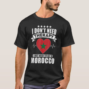 Morocco I Don´t Need Therapy I Just Need To Go To T-Shirt