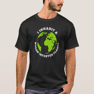 Moron Infested Planet Funny Earth I Inhabit Earth T-Shirt