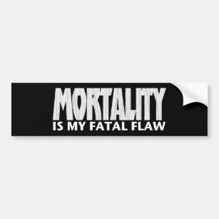 Mortality is My Fatal Flaw • Bumper Sticker