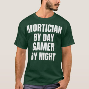 Mortician By Day Gamer By Night T-Shirt
