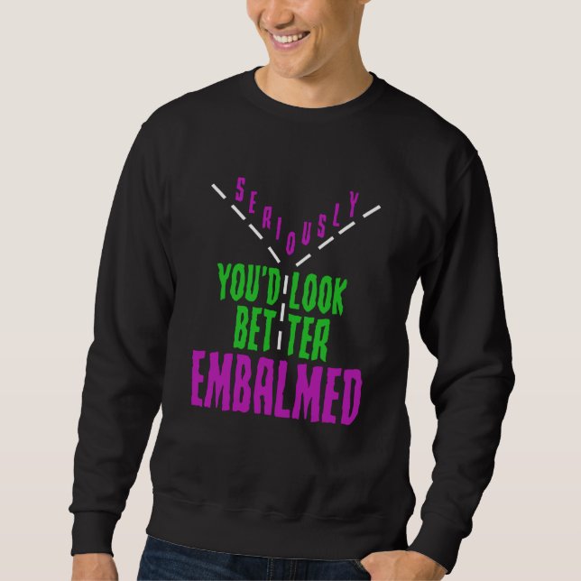 Mortician Humor Youu2019d Look Better Embalmed Emb Sweatshirt (Front)