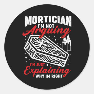 Mortician I'M Not Arguing Embalmer Funeral Classic Round Sticker