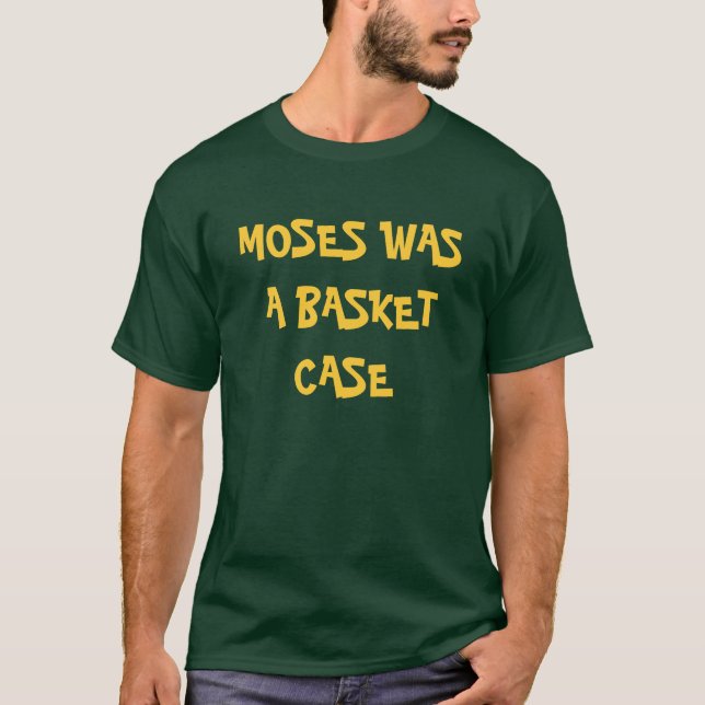 MOSES WAS A BASKET CASE T-Shirt (Front)