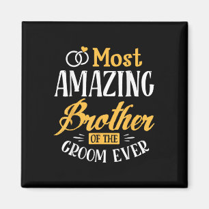Most Amazing Brother Of The Groom Ever Married Wed Magnet