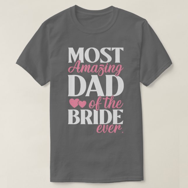 Most Amazing Dad of the Bride Wedding  T-Shirt (Design Front)