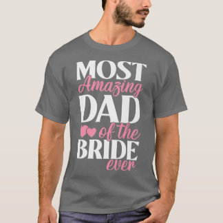 Most Amazing Dad of the Bride Wedding  T-Shirt
