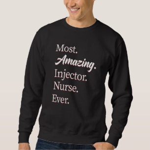 Most Amazing Injector Nurse Injector   Sweatshirt