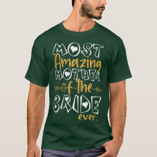 Most Amazing Mother Of The Bride Ever Wedding Brid T-Shirt