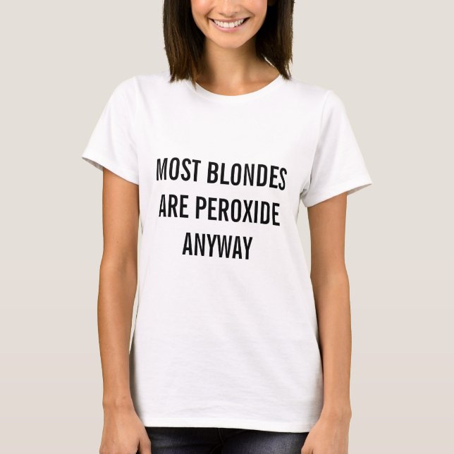 Most Blondes Are Peroxide Anyway T-Shirt (Front)