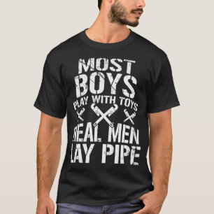 Most Boys Play with Toys Real Men Lay Pipe T-Shirt