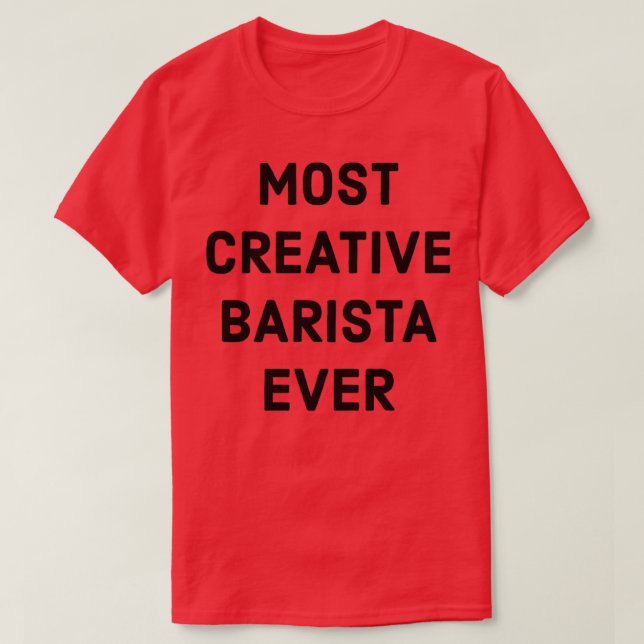 Most Creative Barista Ever T-Shirt (Design Front)