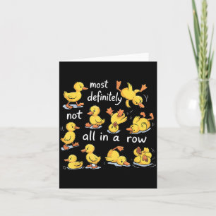 Most Definitely Not All in A Row Ducks Mental Card