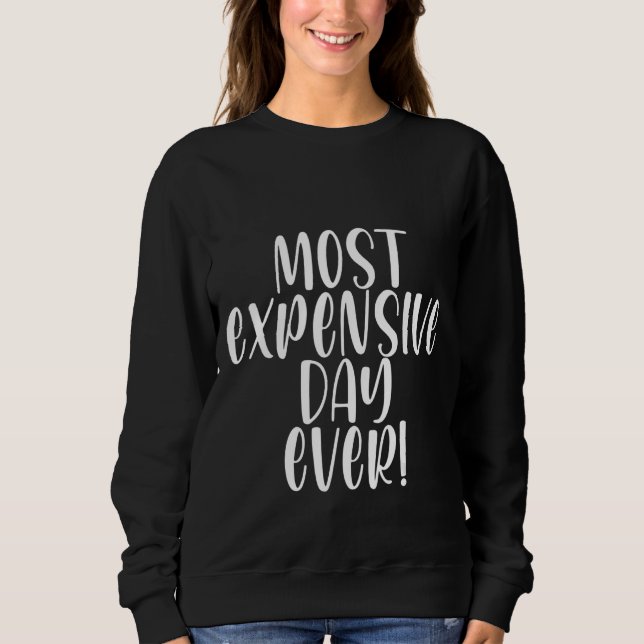 Most Expensive Day Ever Sweatshirt (Front)