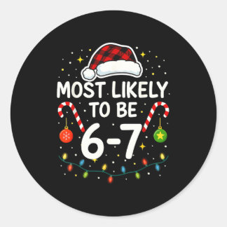 Most Likely 6 7 Six Seven Most Likely Christmas 6- Classic Round Sticker