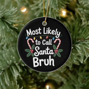 Most Likely Call Santa Bruh Xmas Family Xmas Ceramic Tree Decoration