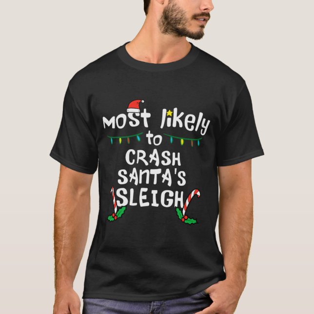 Most Likely Crash Santas Sleigh Christmas Xmas Fam T-Shirt (Front)