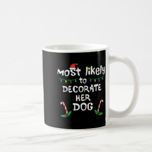 Most Likely Decorate Her Dog Christmas Xmas Family Coffee Mug