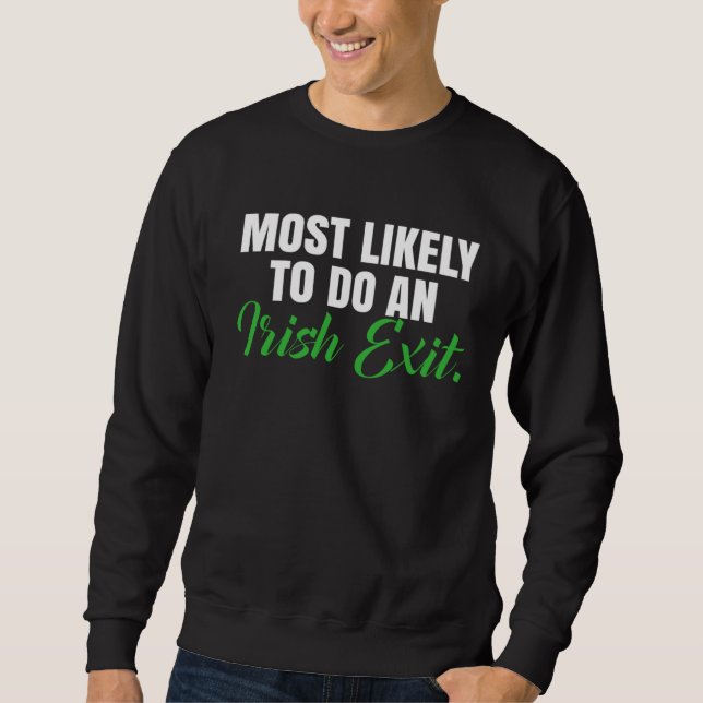 Most Likely Do An Irish Exit  Saying Sweatshirt (Front)