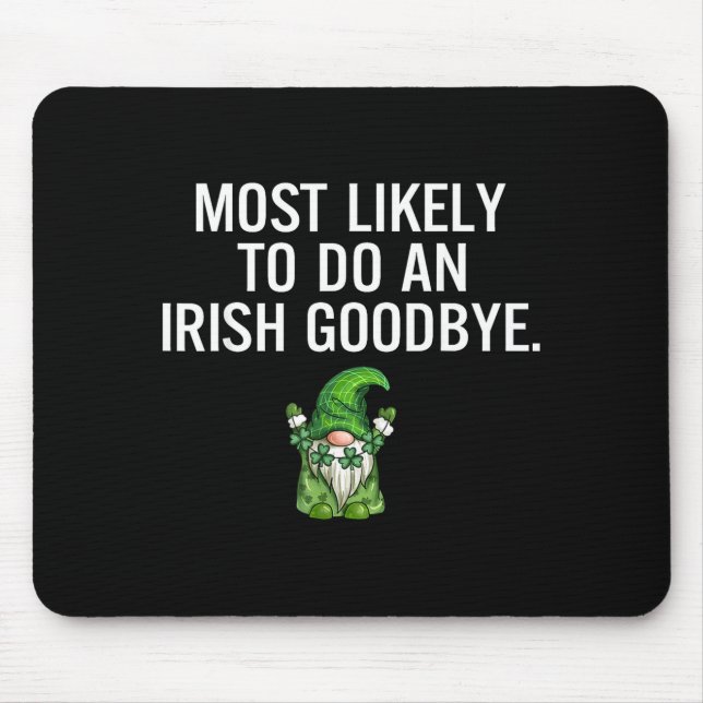 Most Likely Do Irish Goodbye Graphic Art Mouse Pad (Front)