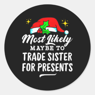 Most Likely Maybe To Trade Sister For Presents Chr Classic Round Sticker
